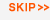 SKIP>>