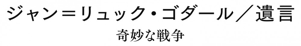 ジャン＝リュック・ゴダール／遺言 奇妙な戦争