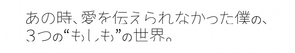 あの時、愛を伝えられなかった僕の、３つの“もしも”の世界。