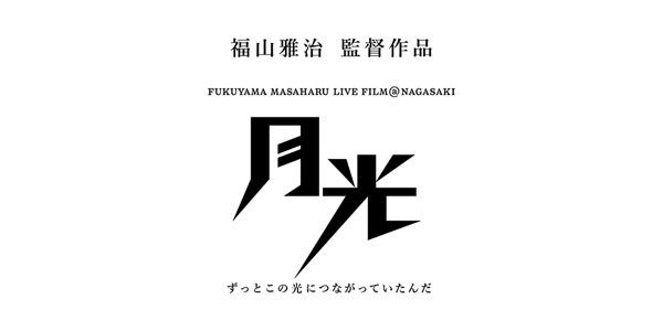 FUKUYAMA MASAHARU LIVE FILM@NAGASAKI　月光 ずっとこの光につながっていたんだ