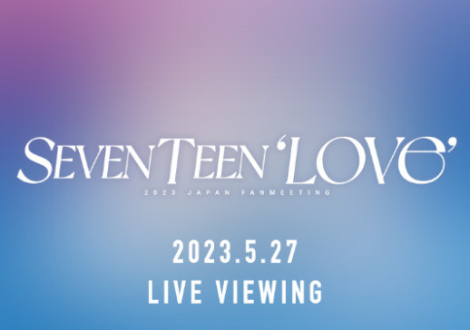 SEVENTEEN 2023 JAPAN FANMEETING 'LOVE'ライブビューイング