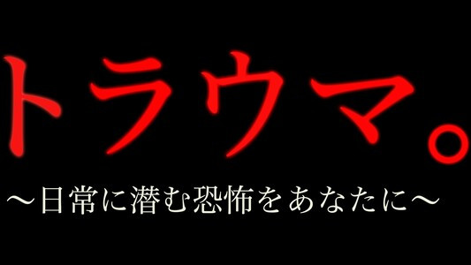 トラウマ。～日常に潜む恐怖をあなたに～