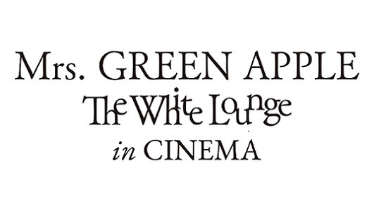 Mrs. GREEN APPLE // The White Lounge ㏌ CINEMA