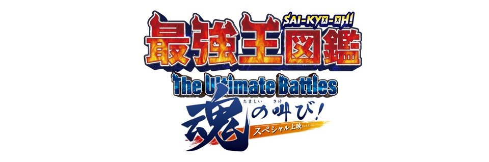 最強王図鑑～The Ultimate Battles～ スペシャル上映 魂の叫び！